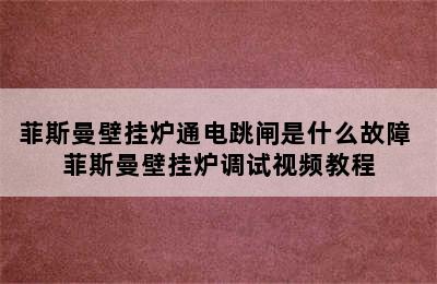 菲斯曼壁挂炉通电跳闸是什么故障 菲斯曼壁挂炉调试视频教程